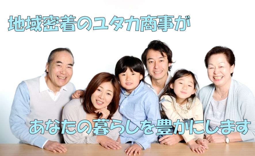 地域密着のユタカ商事があなたの暮らしを豊かにします